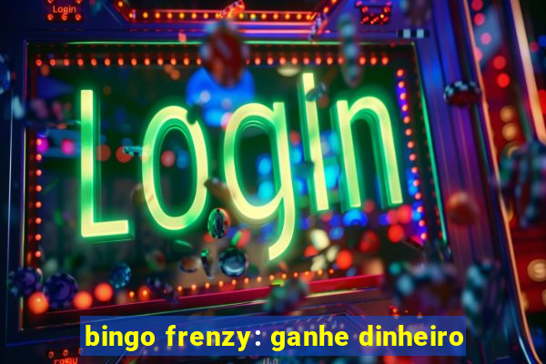 bingo frenzy: ganhe dinheiro